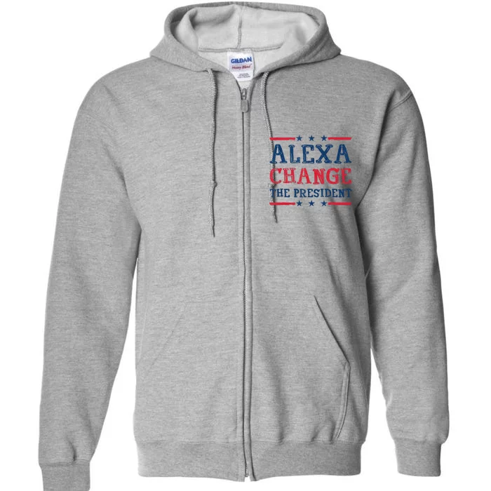 Alexa Change The President Funny Quote Humor Full Zip Hoodie