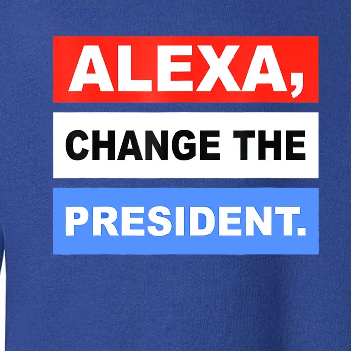 Alexa, Change The President Toddler Sweatshirt