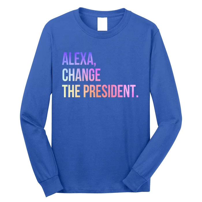 Alexa Change The President Funny Gift Long Sleeve Shirt