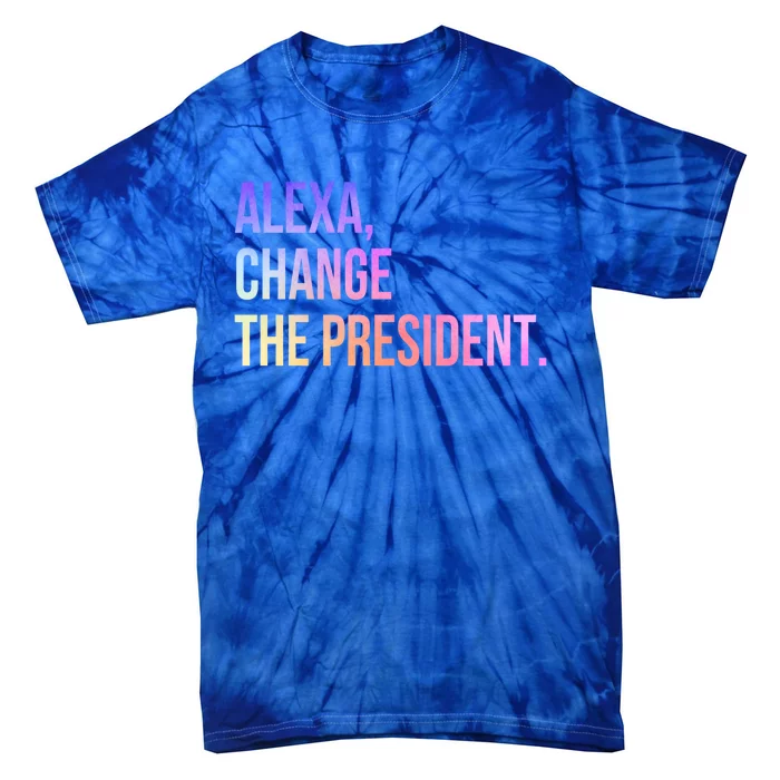 Alexa Change The President Funny Gift Tie-Dye T-Shirt