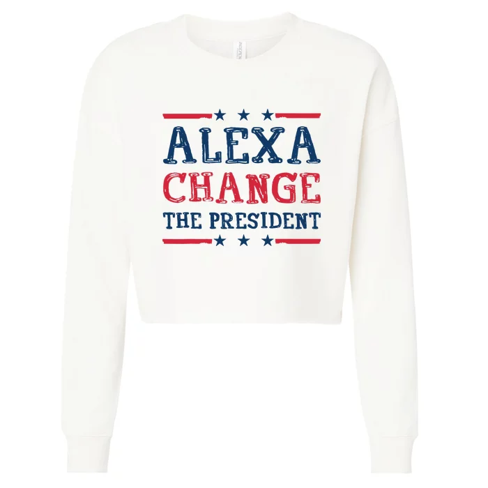 Alexa Change The President Funny Quote Humor Cropped Pullover Crew