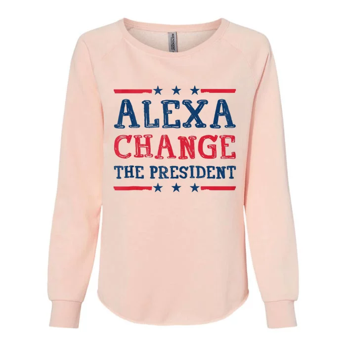 Alexa Change The President Funny Quote Humor Womens California Wash Sweatshirt