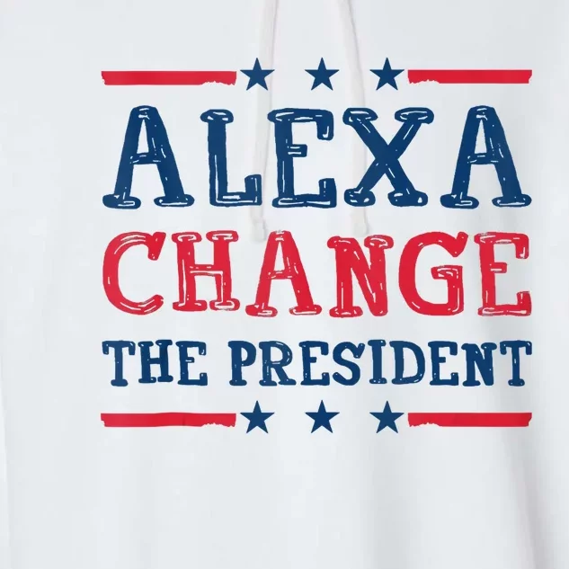 Alexa Change The President Funny Quote Humor Garment-Dyed Fleece Hoodie