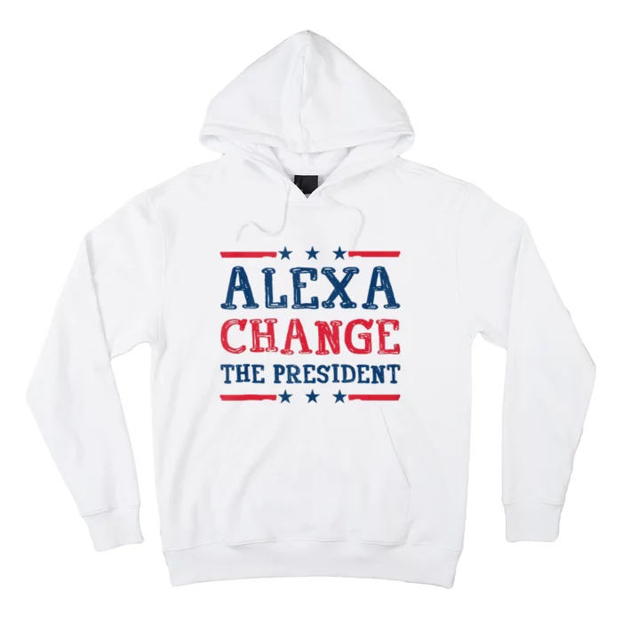 Alexa Change The President Funny Quote Humor Hoodie