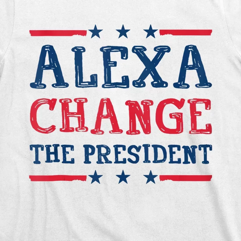 Alexa Change The President Funny Quote Humor T-Shirt