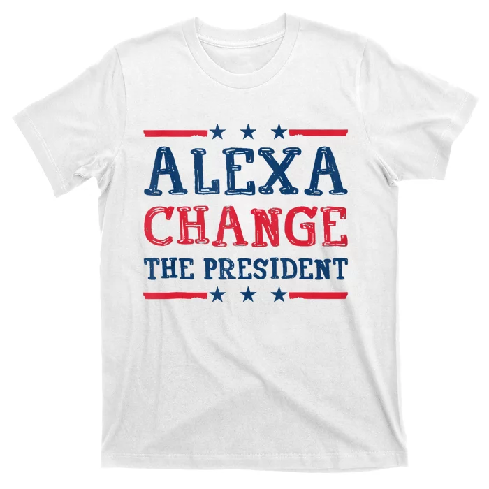 Alexa Change The President Funny Quote Humor T-Shirt