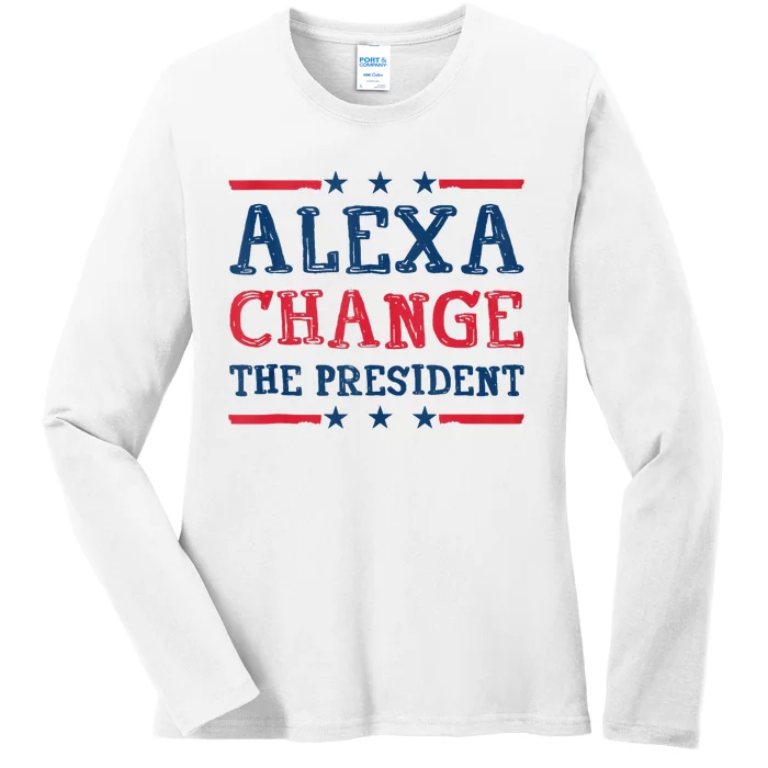 Alexa Change The President Funny Quote Humor Ladies Long Sleeve Shirt