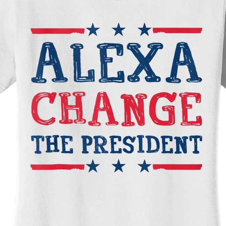 Alexa Change The President Funny Quote Humor Women's T-Shirt