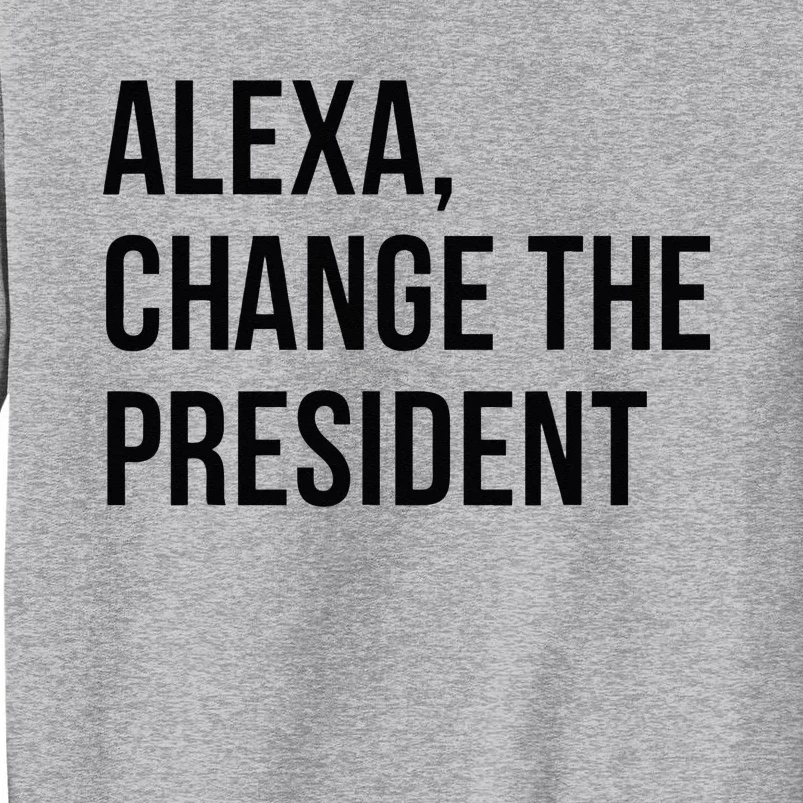 A.lexa Change The President Funny Saying Quote Tall Sweatshirt