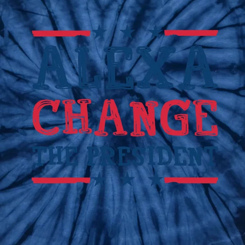 Alexa Change The President Funny Quote Humor Tie-Dye T-Shirt