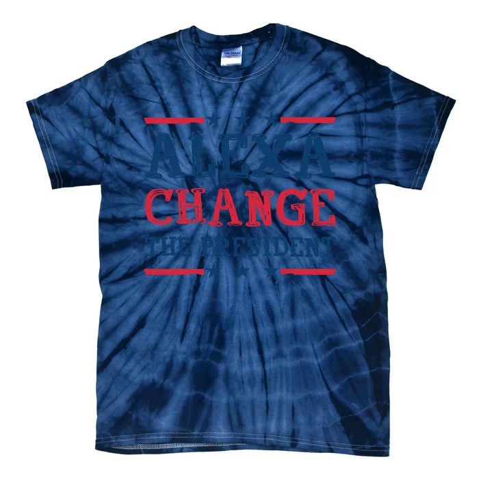 Alexa Change The President Funny Quote Humor Tie-Dye T-Shirt