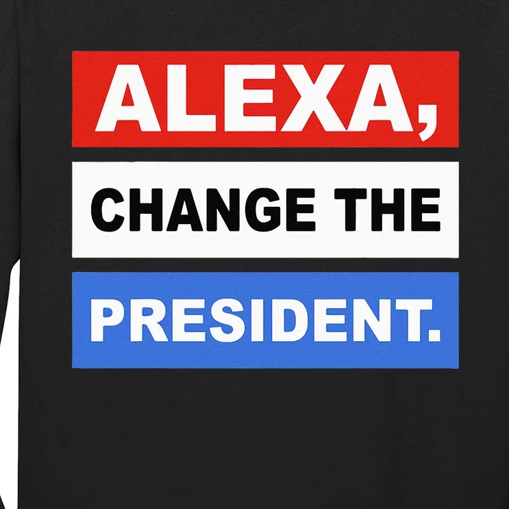 Alexa Change The President Funny Quote Humor Long Sleeve Shirt