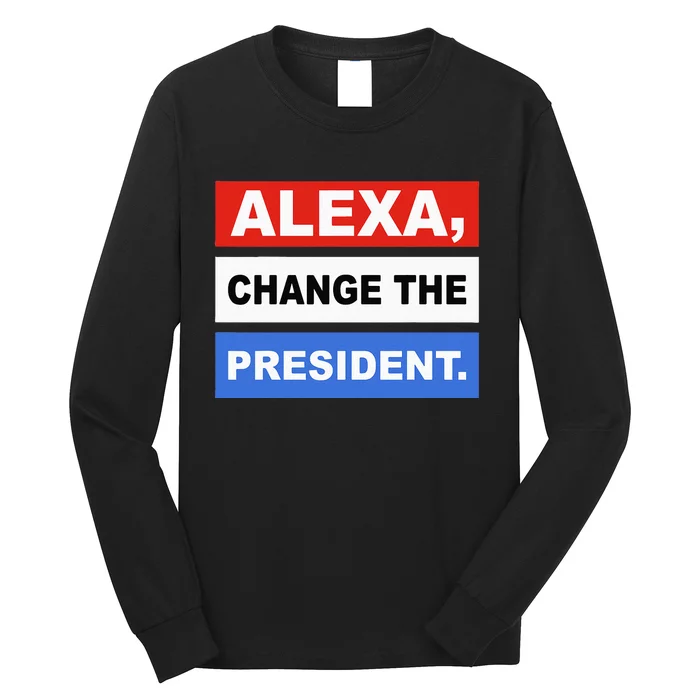 Alexa Change The President Funny Quote Humor Long Sleeve Shirt