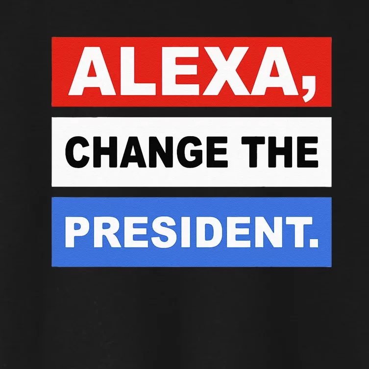 Alexa Change The President Funny Quote Humor Women's Crop Top Tee