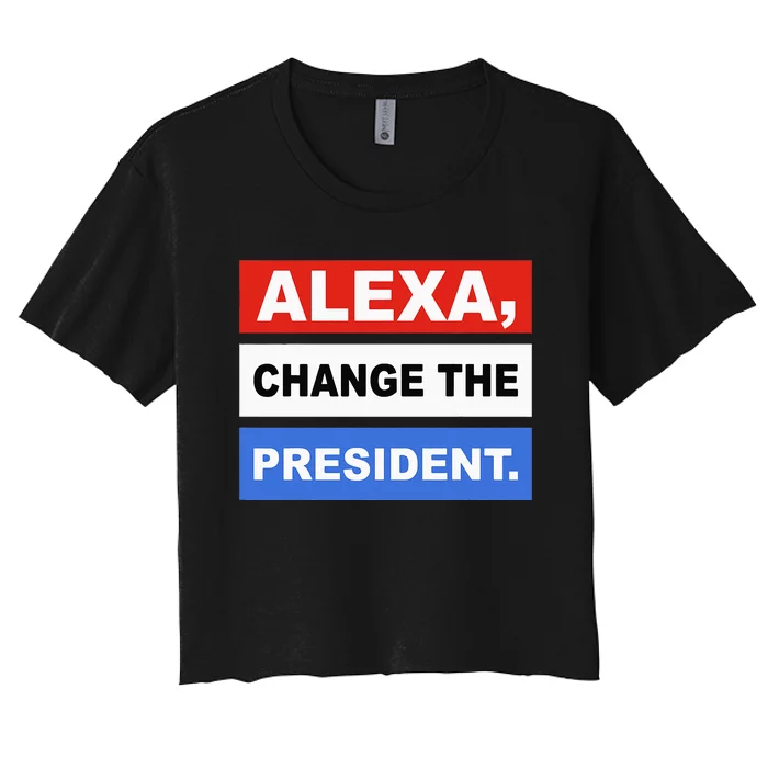 Alexa Change The President Funny Quote Humor Women's Crop Top Tee