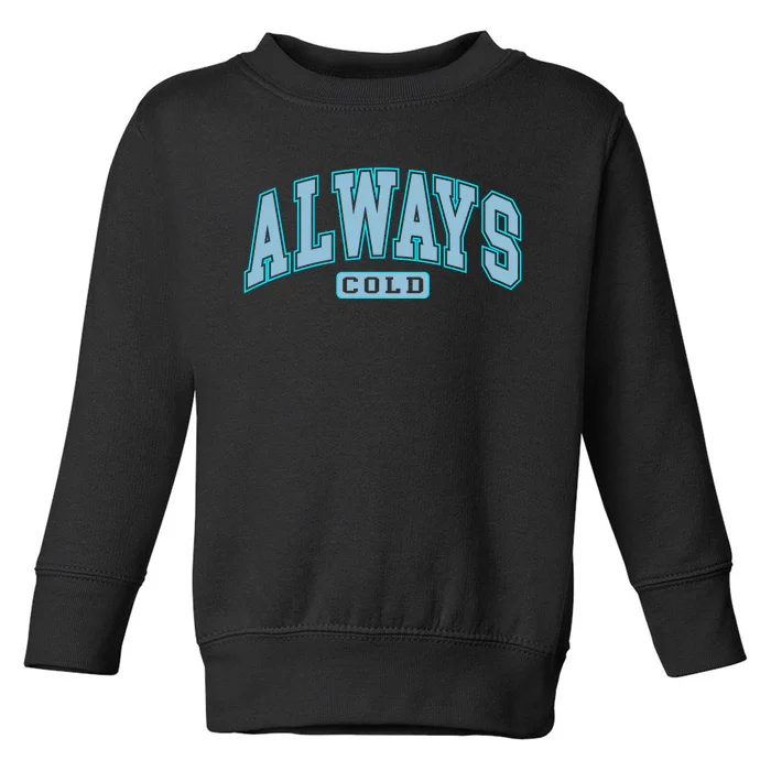 Always Cold Winter Christmas Season Toddler Sweatshirt