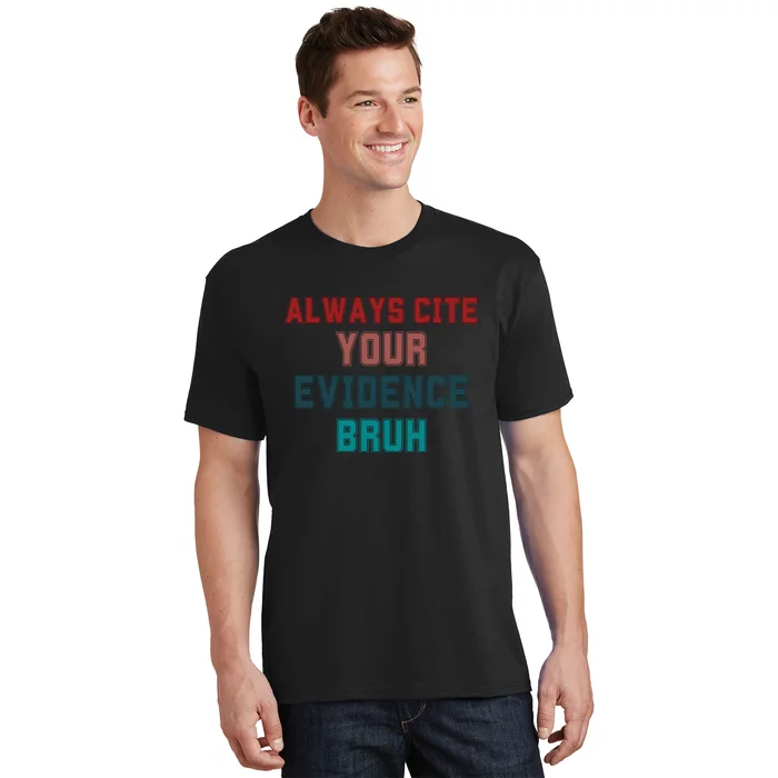 Always Cite Your Evidence Bruh T-Shirt