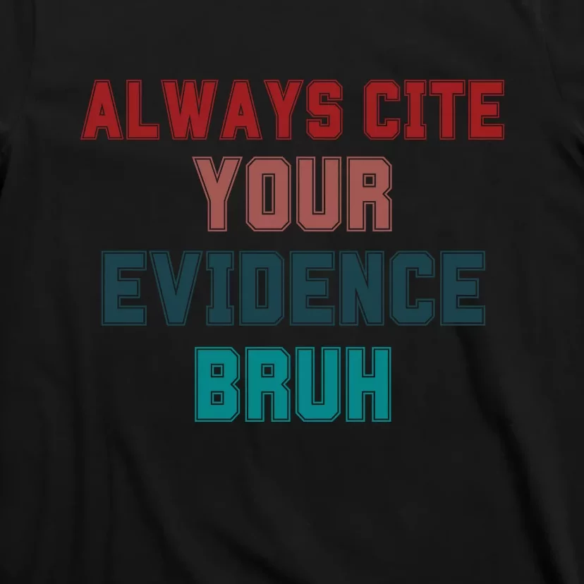 Always Cite Your Evidence Bruh T-Shirt