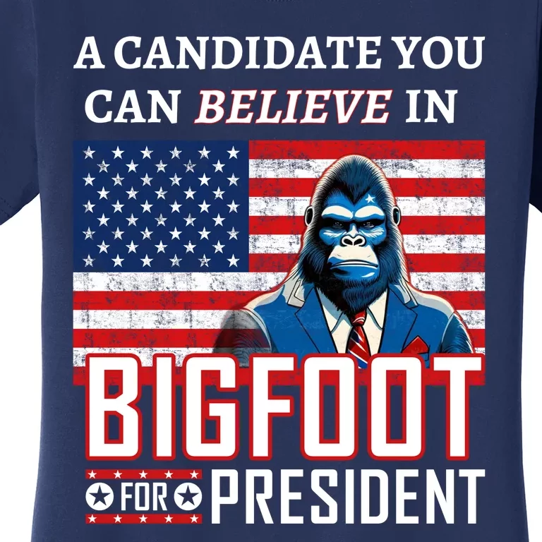 A Candidate You Can Believe In. Bigfoot For President Women's T-Shirt