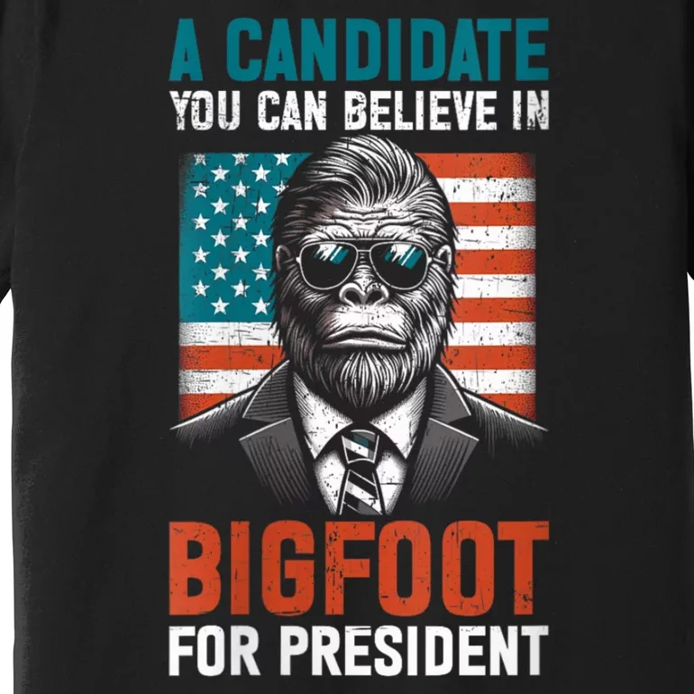 A Candidate You Can Believe In Bigfoot For President 2024 Premium T-Shirt