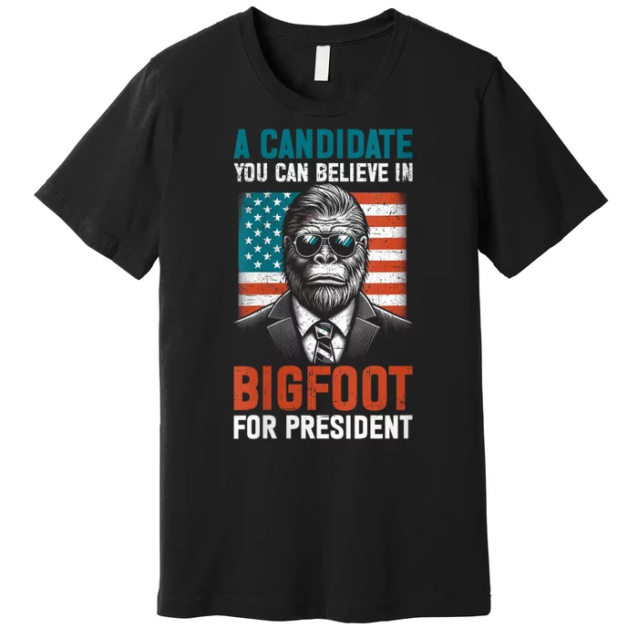 A Candidate You Can Believe In Bigfoot For President 2024 Premium T-Shirt