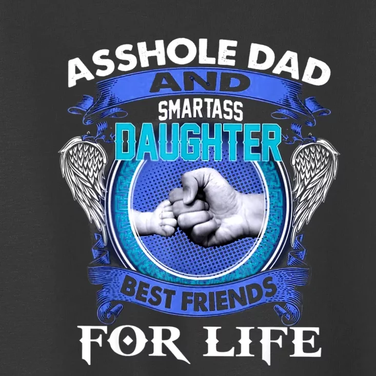 Asshole Dad And Smartass Daughter Best Friends Fod Life Toddler T-Shirt