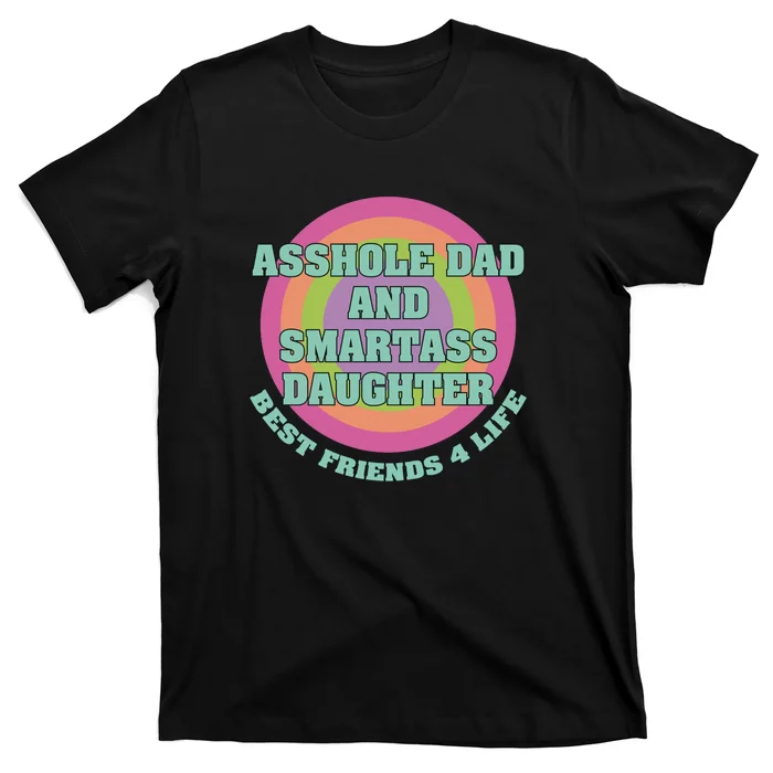 Asshole Dad And Smartass Daughter Best Friends For Life T-Shirt