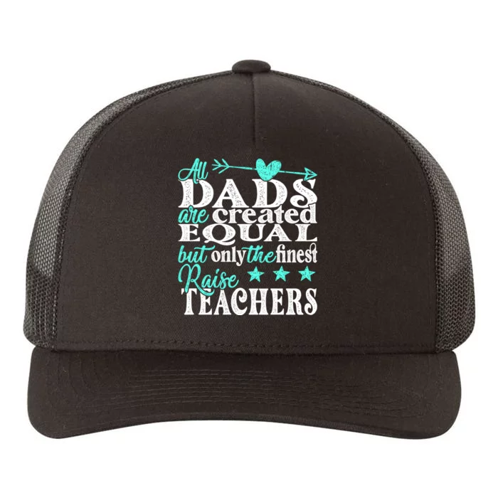 All Dads Are Created Equal But Only The Finest Raise Teacher Yupoong Adult 5-Panel Trucker Hat