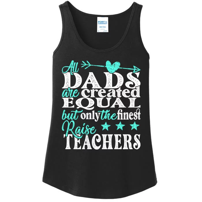 All Dads Are Created Equal But Only The Finest Raise Teacher Ladies Essential Tank