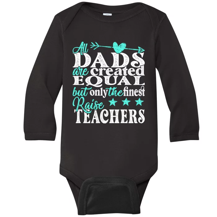 All Dads Are Created Equal But Only The Finest Raise Teacher Baby Long Sleeve Bodysuit