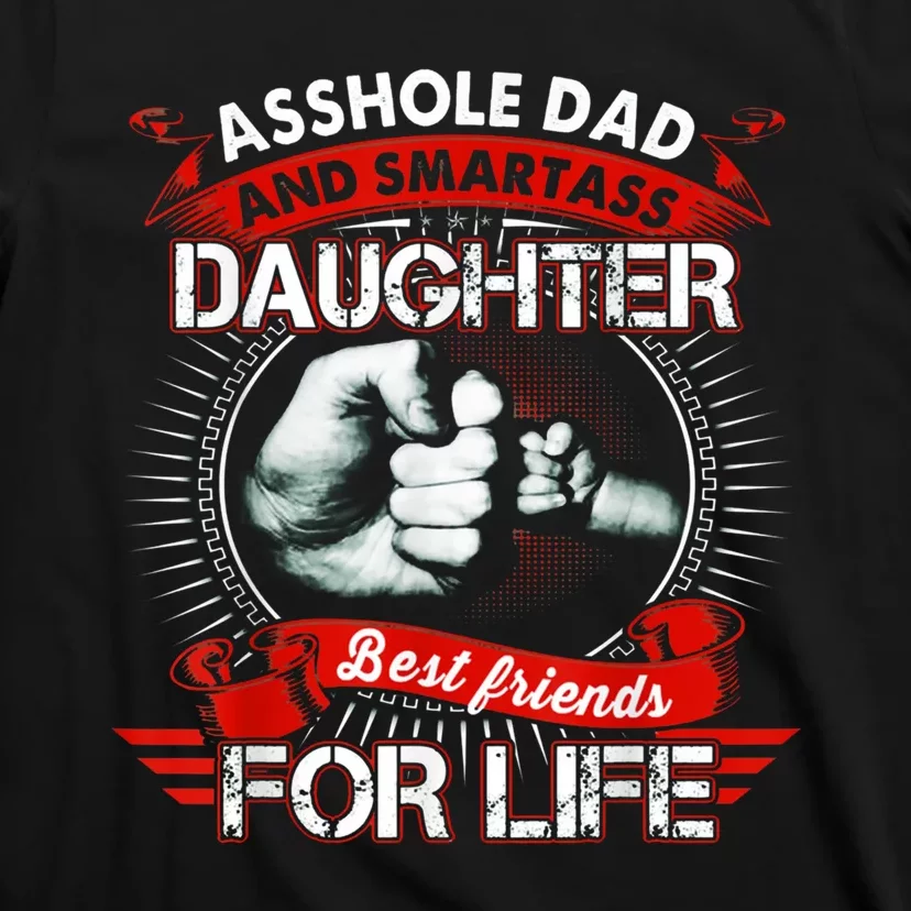 Asshole Dad And Smartass Daughter Best Friends For Life Gift Dad Best Father T-Shirt