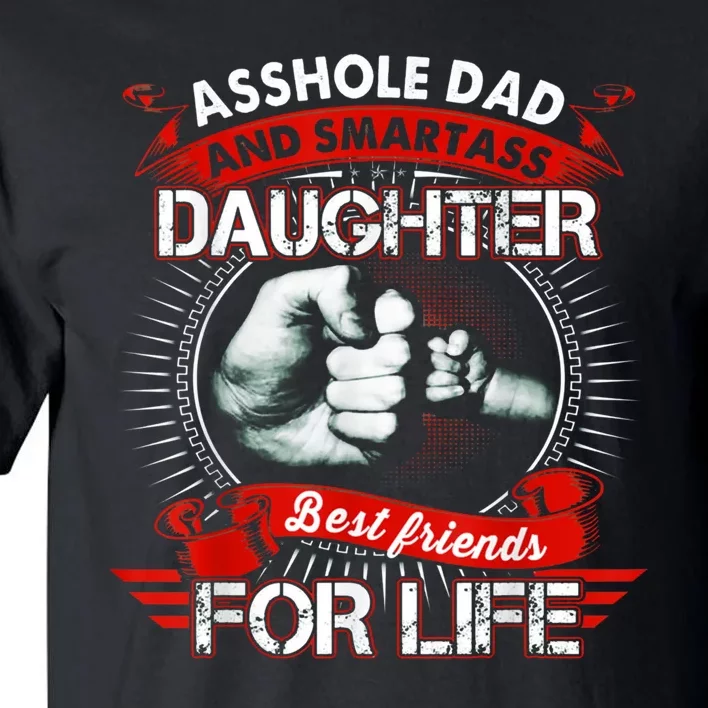 Asshole Dad And Smartass Daughter Best Friends For Life Gift Dad Best Father Tall T-Shirt