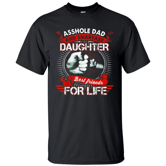 Asshole Dad And Smartass Daughter Best Friends For Life Gift Dad Best Father Tall T-Shirt