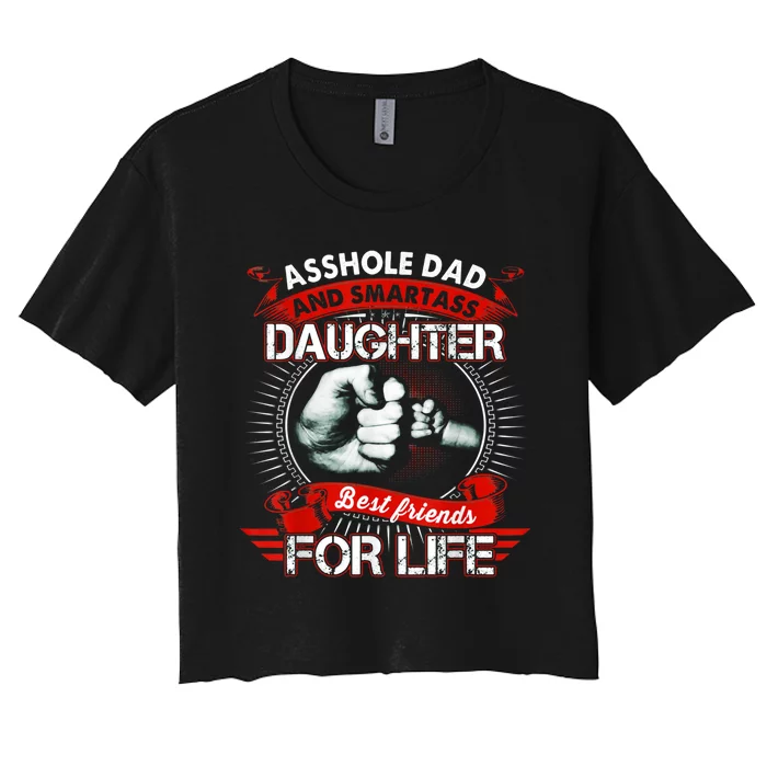 Asshole Dad And Smartass Daughter Best Friends For Life Gift Dad Best Father Women's Crop Top Tee