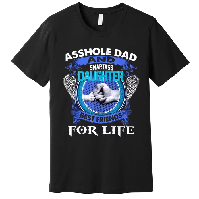 Asshole Dad And Smartass Daughter Best Friends Fod Life Premium T-Shirt