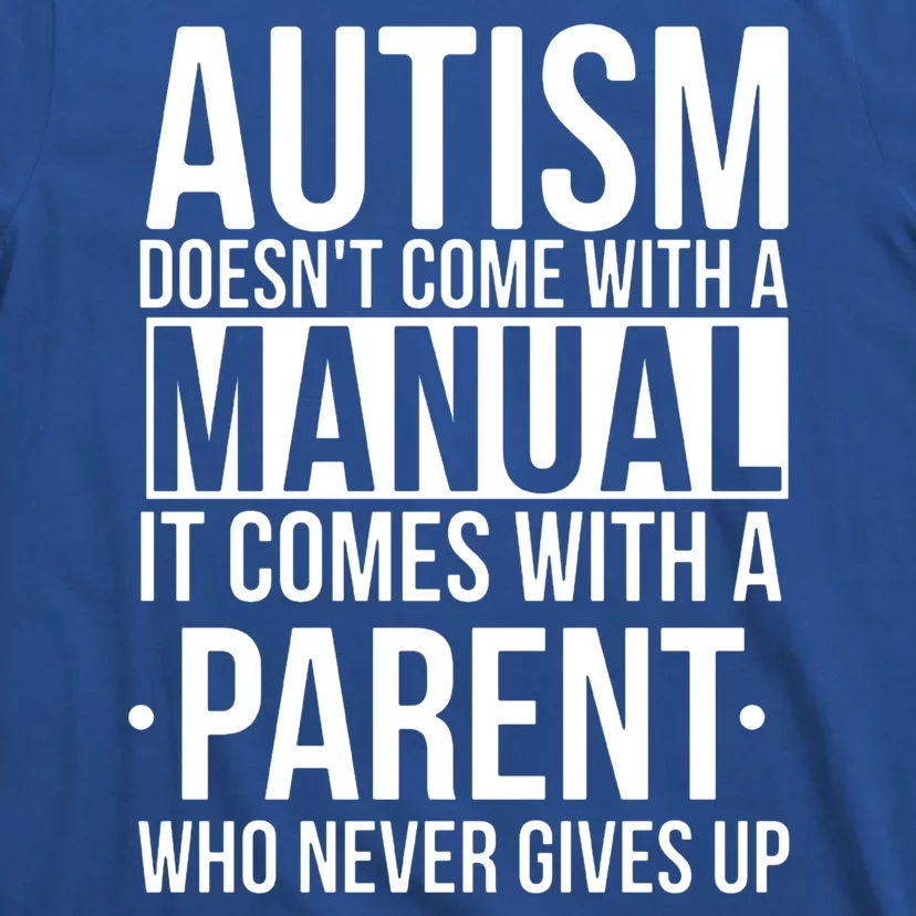 Autism Doesnt Come With A Manual It Comes With A Parent Who Never Gives Up T-Shirt