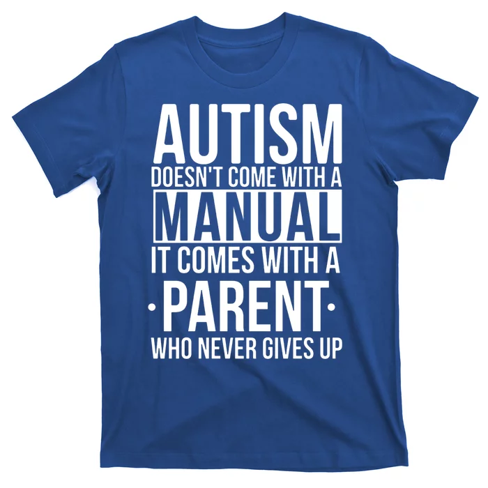 Autism Doesnt Come With A Manual It Comes With A Parent Who Never Gives Up T-Shirt