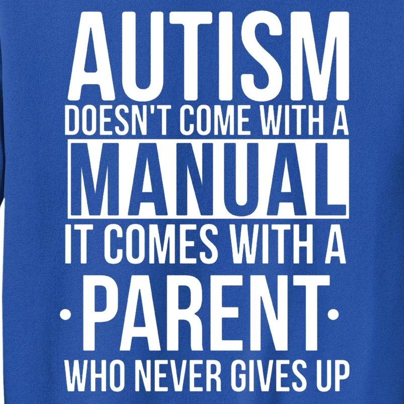 Autism Doesnt Come With A Manual It Comes With A Parent Who Never Gives Up Tall Sweatshirt