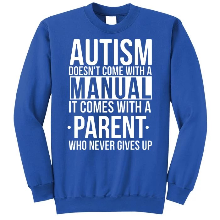 Autism Doesnt Come With A Manual It Comes With A Parent Who Never Gives Up Tall Sweatshirt