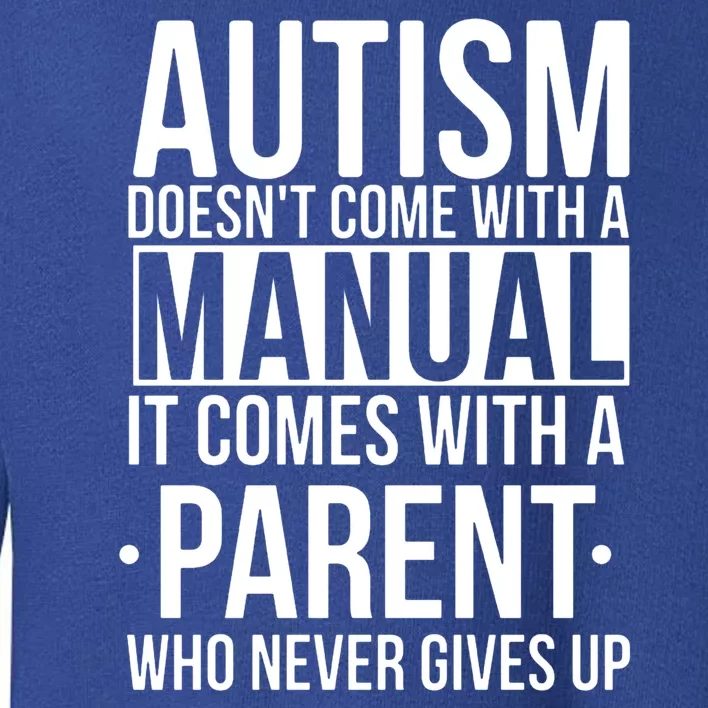 Autism Doesnt Come With A Manual It Comes With A Parent Who Never Gives Up Toddler Sweatshirt