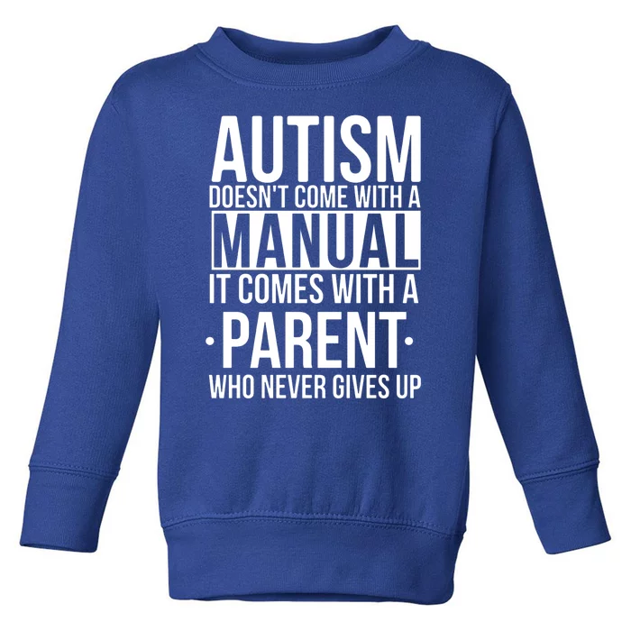 Autism Doesnt Come With A Manual It Comes With A Parent Who Never Gives Up Toddler Sweatshirt