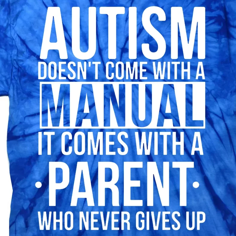 Autism Doesnt Come With A Manual It Comes With A Parent Who Never Gives Up Tie-Dye T-Shirt