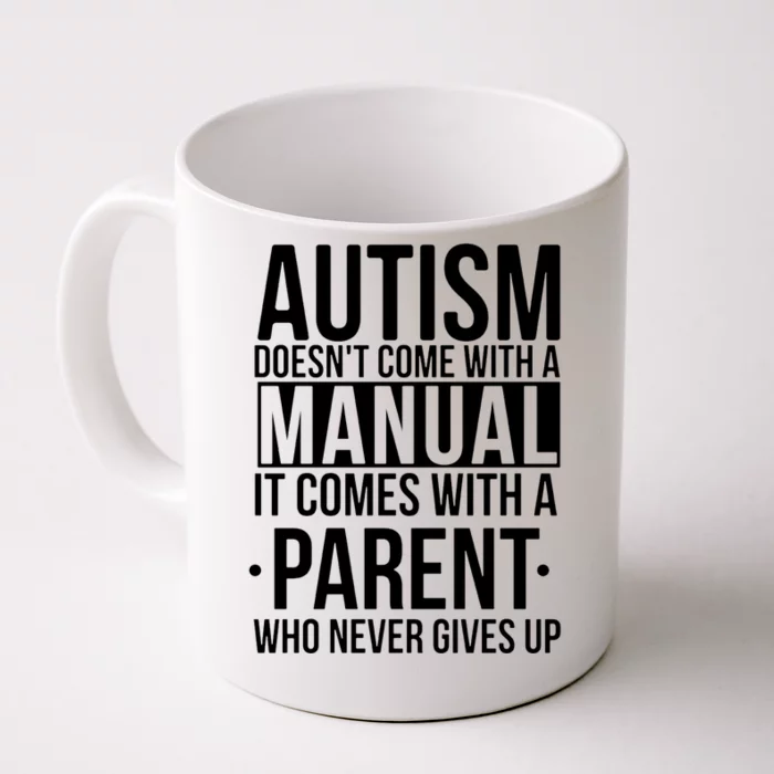 Autism Doesnt Come With A Manual It Comes With A Parent Who Never Gives Up Front & Back Coffee Mug