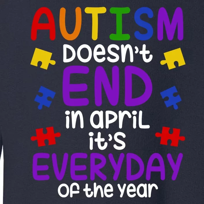 Autism Doesnt End In April Its Everyday Of The Year Toddler Sweatshirt