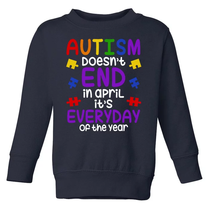 Autism Doesnt End In April Its Everyday Of The Year Toddler Sweatshirt