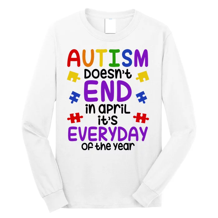 Autism Doesnt End In April Its Everyday Of The Year Long Sleeve Shirt