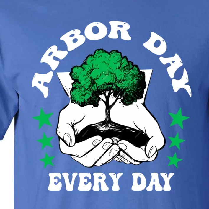 Arbor Day Everyday National Environtal Awareness Tree Gift Tall T-Shirt