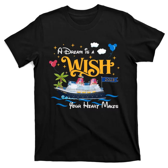 A Dream Is A Wish Your Heart Make Cruise Cruising Trip Vacation Gift Idea T-Shirt