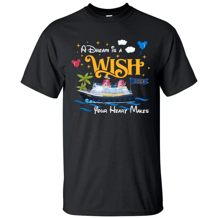 A Dream Is A Wish Your Heart Make Cruise Cruising Trip Vacation Gift Idea Tall T-Shirt