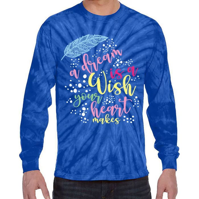 A Dream Is A Wish Your Heart Makes Meaningful Gift Tie-Dye Long Sleeve Shirt